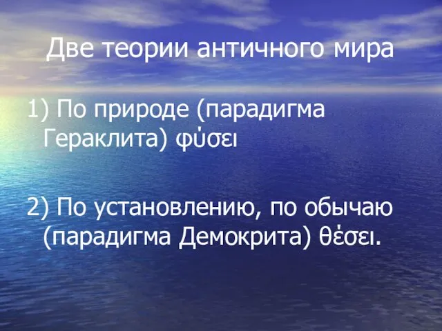 Две теории античного мира 1) По природе (парадигма Гераклита) φύσει 2)