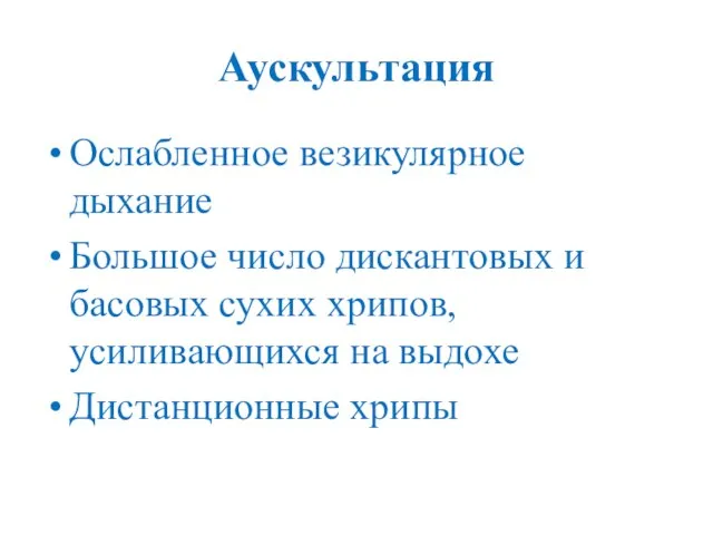 Аускультация Ослабленное везикулярное дыхание Большое число дискантовых и басовых сухих хрипов, усиливающихся на выдохе Дистанционные хрипы