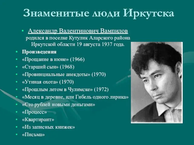 Знаменитые люди Иркутска Александр Валентинович Вампилов родился в поселке Кутулик Аларского