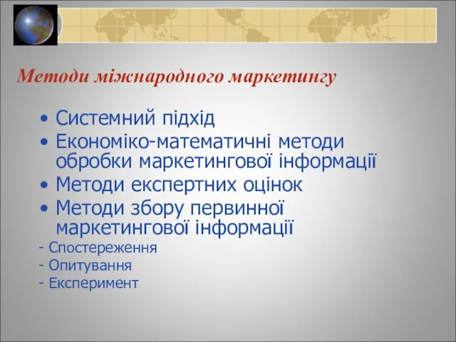 Методи міжнародного маркетингу Системний підхід Економіко-математичні методи обробки маркетингової інформації Методи