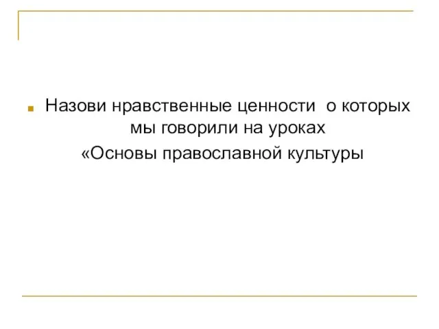 Назови нравственные ценности о которых мы говорили на уроках «Основы православной культуры