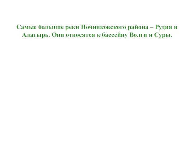 Самые большие реки Починковского района – Рудня и Алатырь. Они относятся к бассейну Волги и Суры.