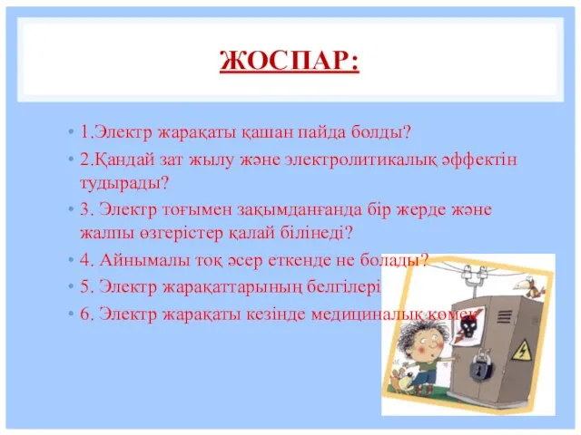 ЖОСПАР: 1.Электр жарақаты қашан пайда болды? 2.Қандай зат жылу және электролитикалық