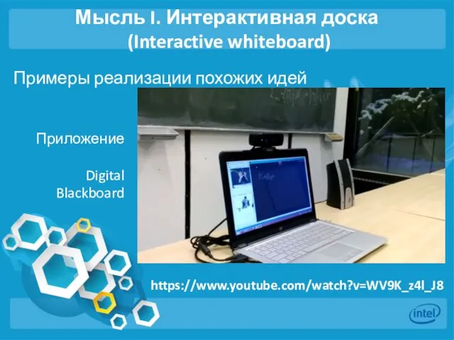 Мысль I. Интерактивная доска (Interactive whiteboard) Примеры реализации похожих идей https://www.youtube.com/watch?v=WV9K_z4l_J8 Приложение Digital Blackboard