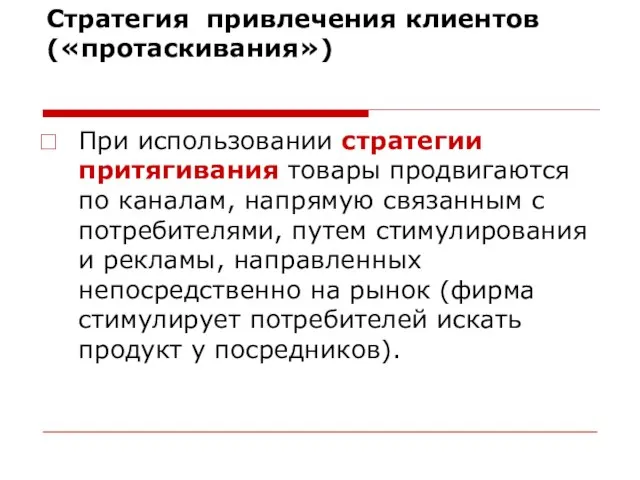 Стратегия привлечения клиентов («протаскивания») При использовании стратегии притягивания товары продвигаются по