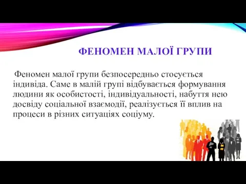 ФЕНОМЕН МАЛОЇ ГРУПИ Феномен малої групи безпосередньо стосується індивіда. Саме в