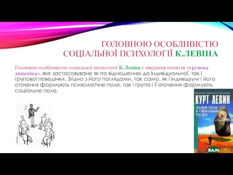 ГОЛОВНОЮ ОСОБЛИВІСТЮ СОЦІАЛЬНОЇ ПСИХОЛОГІЇ К.ЛЕВІНА Головною особливістю соціальної психології К.Левіна є