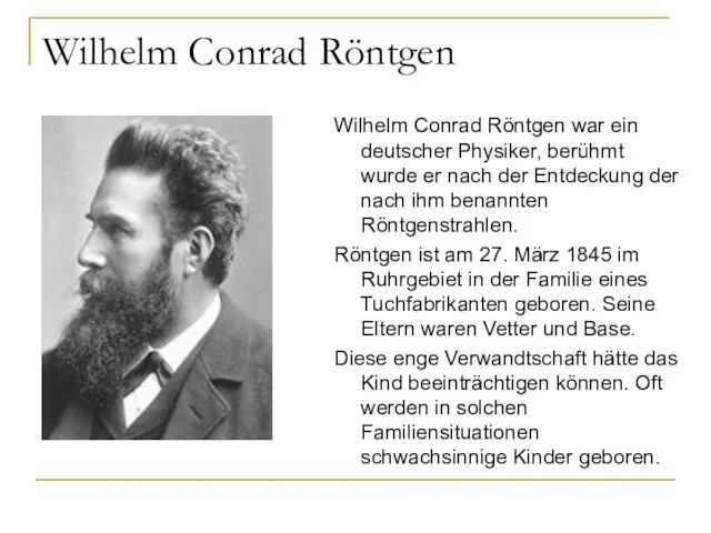 Wilhelm Conrad Röntgen Wilhelm Conrad Röntgen war ein deutscher Physiker, berühmt