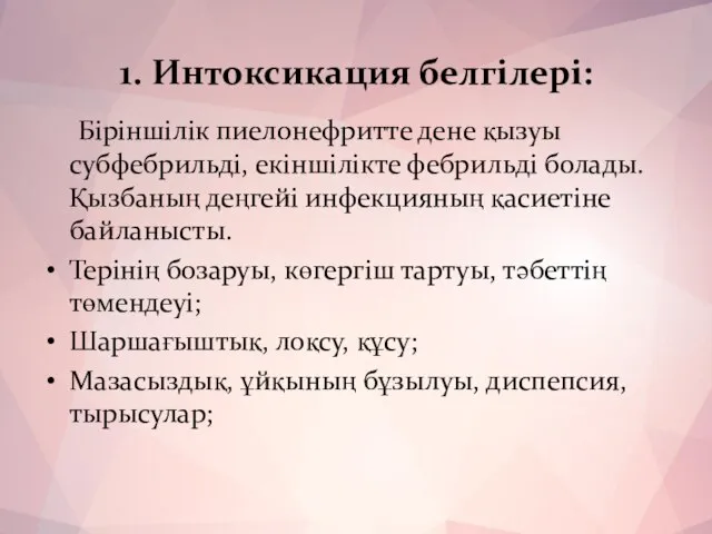 1. Интоксикация белгілері: Біріншілік пиелонефритте дене қызуы субфебрильді, екіншілікте фебрильді болады.