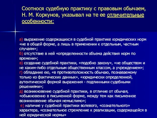 Соотнося судебную практику с правовым обычаем, Н. М. Коркунов, указывал на