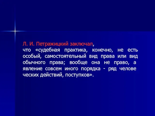 Л. И. Петражицкий заключал, что «судебная практика, конечно, не есть особый,