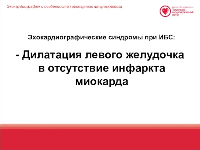 Эхокардиографические синдромы при ИБС: Дилатация левого желудочка в отсутствие инфаркта миокарда Эхокардиография и особенности коронарного атеросклероза