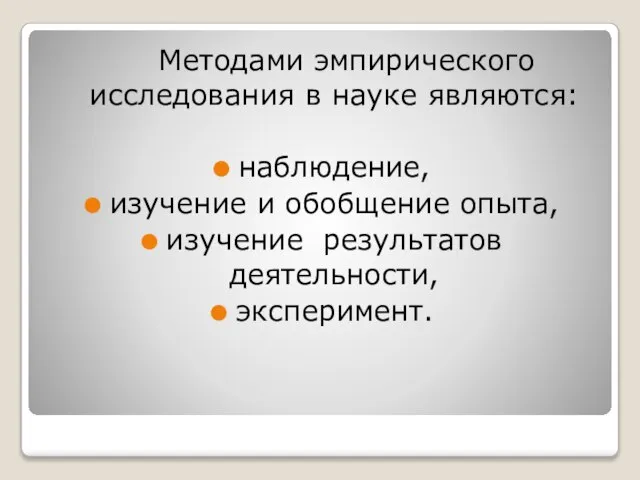 Методами эмпирического исследования в науке являются: наблюдение, изучение и обобщение опыта, изучение результатов деятельности, эксперимент.