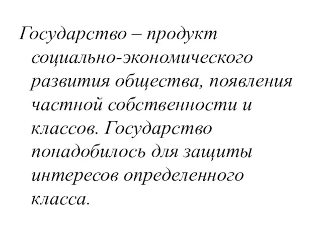 Государство – продукт социально-экономического развития общества, появления частной собственности и классов.