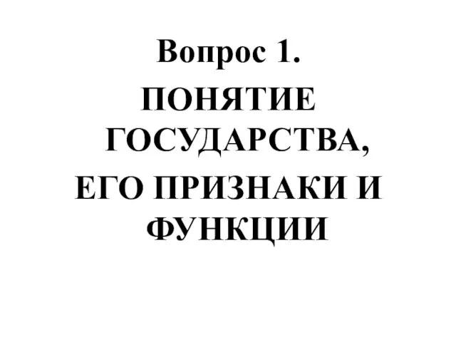 Вопрос 1. ПОНЯТИЕ ГОСУДАРСТВА, ЕГО ПРИЗНАКИ И ФУНКЦИИ