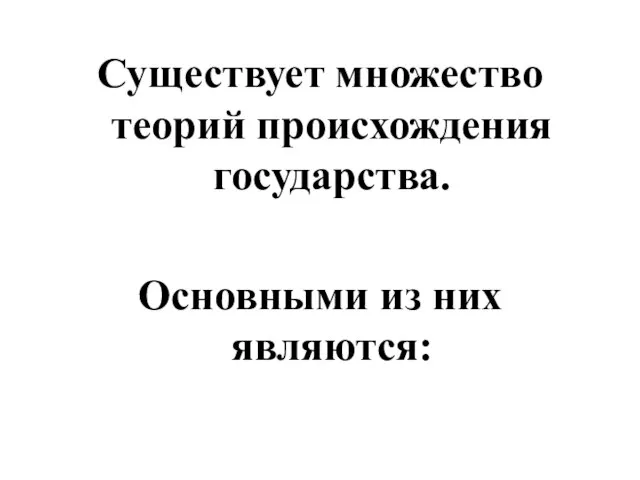 Существует множество теорий происхождения государства. Основными из них являются: