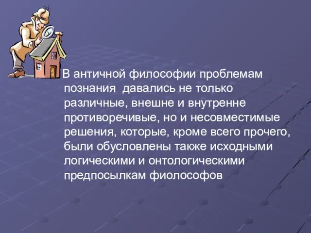 В античной философии проблемам познания давались не только различные, внешне и