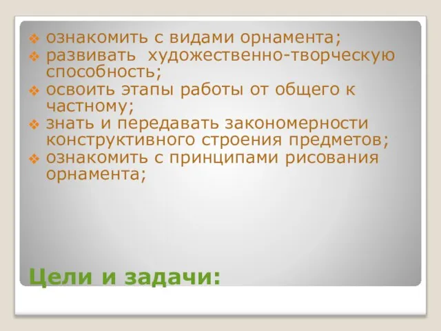 Цели и задачи: ознакомить с видами орнамента; развивать художественно-творческую способность; освоить