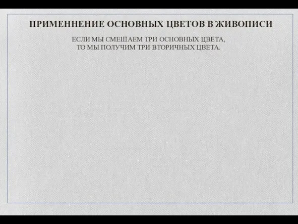 ПРИМЕННЕНИЕ ОСНОВНЫХ ЦВЕТОВ В ЖИВОПИСИ ЕСЛИ МЫ СМЕШАЕМ ТРИ ОСНОВНЫХ ЦВЕТА,