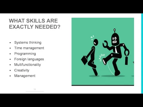 WHAT SKILLS ARE EXACTLY NEEDED? Systems thinking Time management Programming Foreign languages Multifunctionality Creativity Management