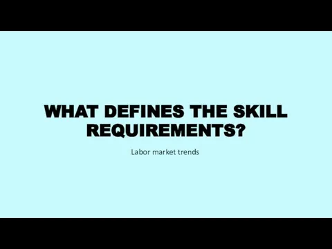 WHAT DEFINES THE SKILL REQUIREMENTS? Labor market trends