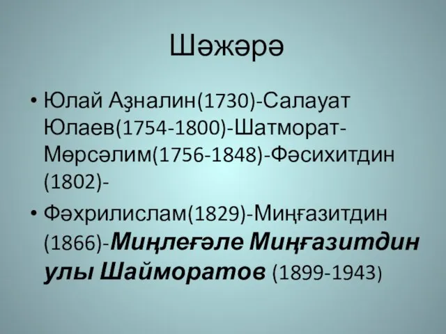 Юлай Аҙналин(1730)-Салауат Юлаев(1754-1800)-Шатморат-Мөрсәлим(1756-1848)-Фәсихитдин(1802)- Фәхрилислам(1829)-Миңғазитдин (1866)-Миңлеғәле Миңғазитдин улы Шайморатов (1899-1943) Шәжәрә