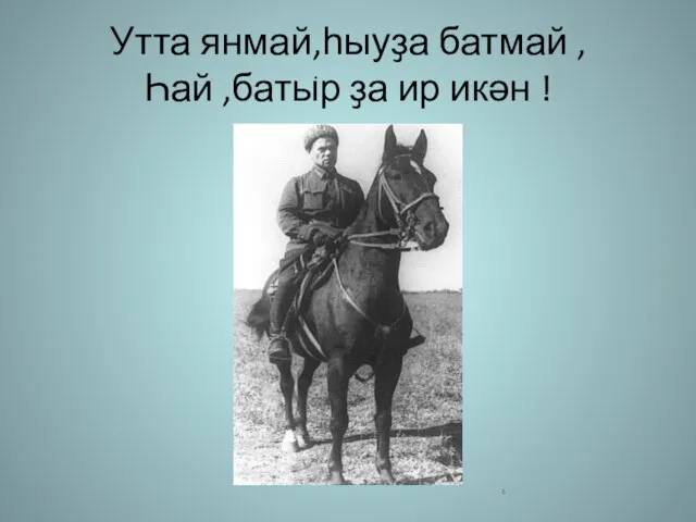 Утта янмай,һыуҙа батмай , Һай ,батыр ҙа ир икән ! .