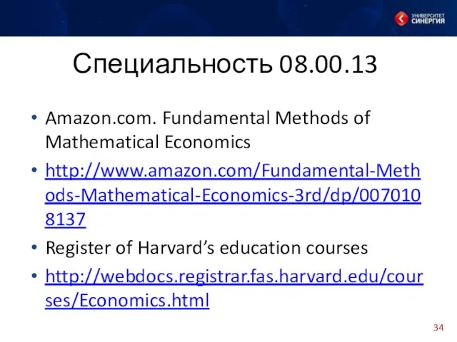 Специальность 08.00.13 Amazon.com. Fundamental Methods of Mathematical Economics http://www.amazon.com/Fundamental-Methods-Mathematical-Economics-3rd/dp/0070108137 Register of Harvard’s education courses http://webdocs.registrar.fas.harvard.edu/courses/Economics.html