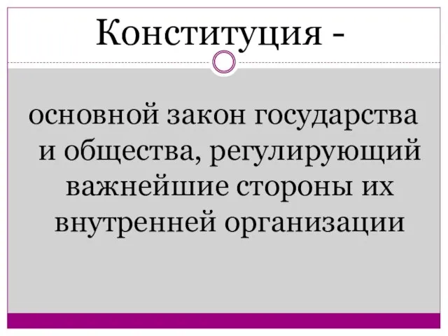 Конституция - основной закон государства и общества, регулирующий важнейшие стороны их внутренней организации