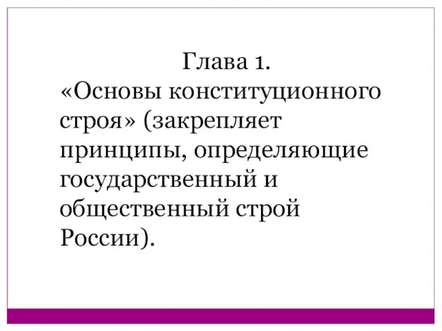 Глава 1. «Основы конституционного строя» (закрепляет принципы, определяющие государственный и общественный строй России).