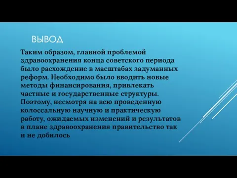 ВЫВОД Таким образом, главной проблемой здравоохранения конца советского периода было расхождение