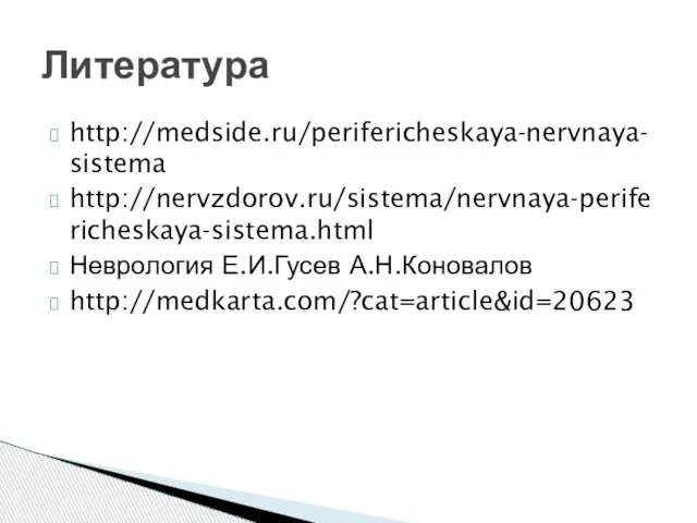 http://medside.ru/perifericheskaya-nervnaya-sistema http://nervzdorov.ru/sistema/nervnaya-perifericheskaya-sistema.html Неврология Е.И.Гусев А.Н.Коновалов http://medkarta.com/?cat=article&id=20623 Литература