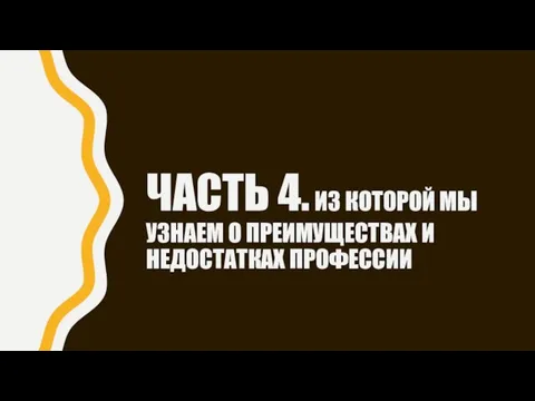 ЧАСТЬ 4. ИЗ КОТОРОЙ МЫ УЗНАЕМ О ПРЕИМУЩЕСТВАХ И НЕДОСТАТКАХ ПРОФЕССИИ