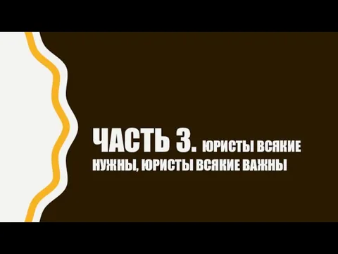 ЧАСТЬ 3. ЮРИСТЫ ВСЯКИЕ НУЖНЫ, ЮРИСТЫ ВСЯКИЕ ВАЖНЫ