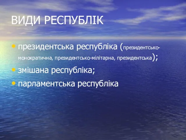 ВИДИ РЕСПУБЛІК президентська республіка (президентсько-монократична, президентсько-мілітарна, президентська); змішана республіка; парламентська республіка