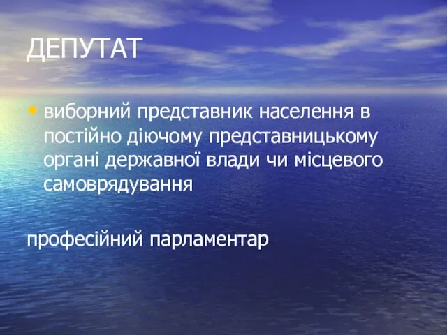 ДЕПУТАТ виборний представник населення в постійно діючому представницькому органі державної влади чи місцевого самоврядування професійний парламентар