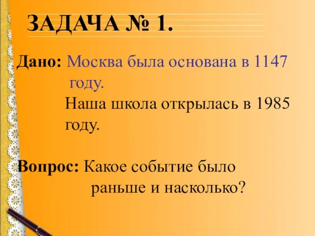 ЗАДАЧА № 1. Дано: Москва была основана в 1147 году. Наша