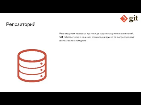 Репозиторий Репозиторием называют хранилище кода и историю его изменений. Git работает