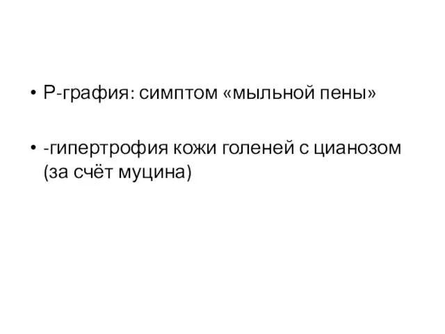 Р-графия: симптом «мыльной пены» -гипертрофия кожи голеней с цианозом (за счёт муцина)