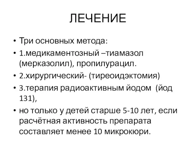 ЛЕЧЕНИЕ Три основных метода: 1.медикаментозный –тиамазол (мерказолил), пропилурацил. 2.хирургический- (тиреоидэктомия) 3.терапия