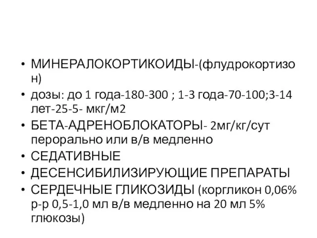 МИНЕРАЛОКОРТИКОИДЫ-(флудрокортизон) дозы: до 1 года-180-300 ; 1-3 года-70-100;3-14 лет-25-5- мкг/м2 БЕТА-АДРЕНОБЛОКАТОРЫ-