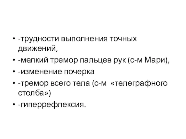 -трудности выполнения точных движений, -мелкий тремор пальцев рук (с-м Мари), -изменение