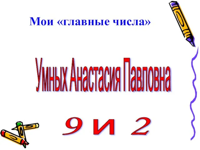 Мои «главные числа» Умных Анастасия Павловна 9 и 2