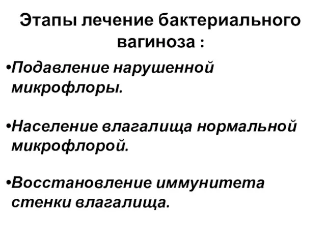 Этапы лечение бактериального вагиноза : Подавление нарушенной микрофлоры. Население влагалища нормальной микрофлорой. Восстановление иммунитета стенки влагалища.