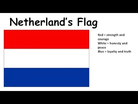 Netherland’s Flag Red = strength and courage White = honesty and