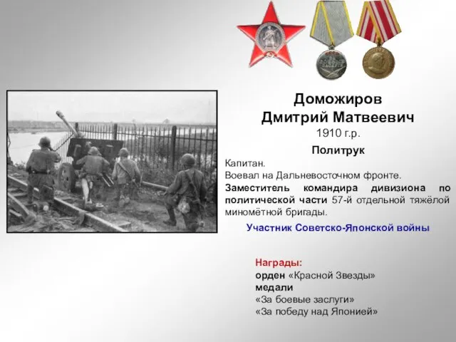 Доможиров Дмитрий Матвеевич 1910 г.р. Политрук Капитан. Воевал на Дальневосточном фронте.