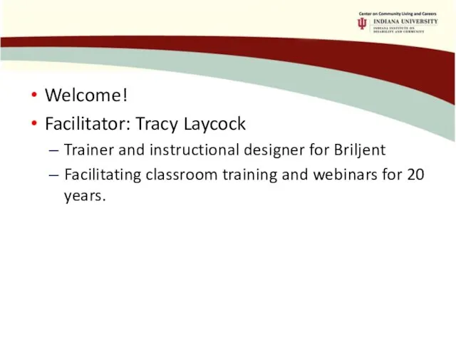 Welcome! Facilitator: Tracy Laycock Trainer and instructional designer for Briljent Facilitating