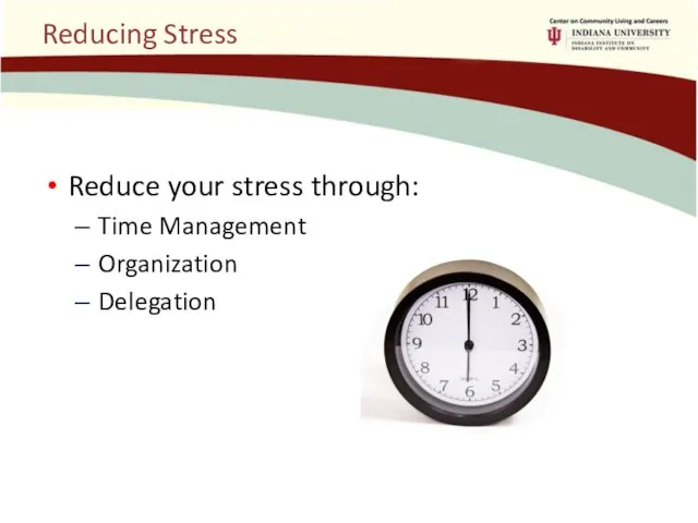 Reducing Stress Reduce your stress through: Time Management Organization Delegation