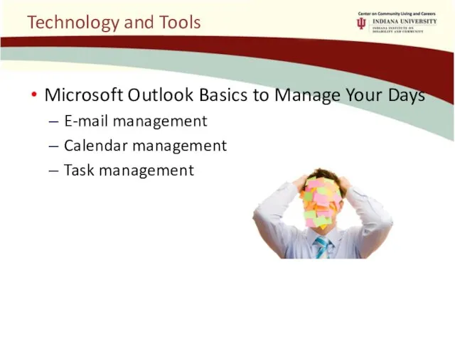 Technology and Tools Microsoft Outlook Basics to Manage Your Days E-mail management Calendar management Task management