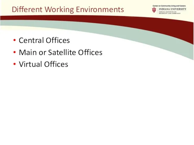 Different Working Environments Central Offices Main or Satellite Offices Virtual Offices